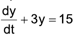 Equação: dy/dt + 3y = 15.