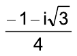 Fração: (–1 – i√3) sobre 4.