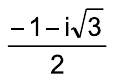 Fração: (–1 – i√3) sobre 2.