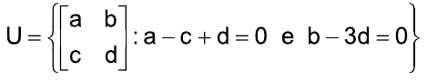 U igual ao conjunto das matrizes [a b; c d] tais que a – c + d = 0 e b – 3d = 0.