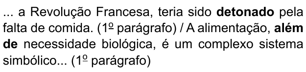 ... a Revolução Francesa, teria sido detonado pela falta de comida. (1º parágrafo) / A alimentação, além de necessidade biológica, é um complexo sistema simbólico... (1º parágrafo). Destacados em negrito: “detonado” e “além de”.