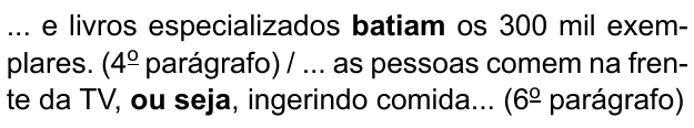 ... e livros especializados batiam os 300 mil exemplares. (4º parágrafo) / ... as pessoas comem na frente da TV, ou seja, ingerindo comida... (6º parágrafo). Destacados em negrito: “batiam” e “ou seja”.