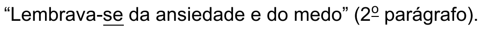 Trecho: “Lembrava-se da ansiedade e do medo” (2º parágrafo). Pronome sublinhado: se (em “Lembrava-se”).
