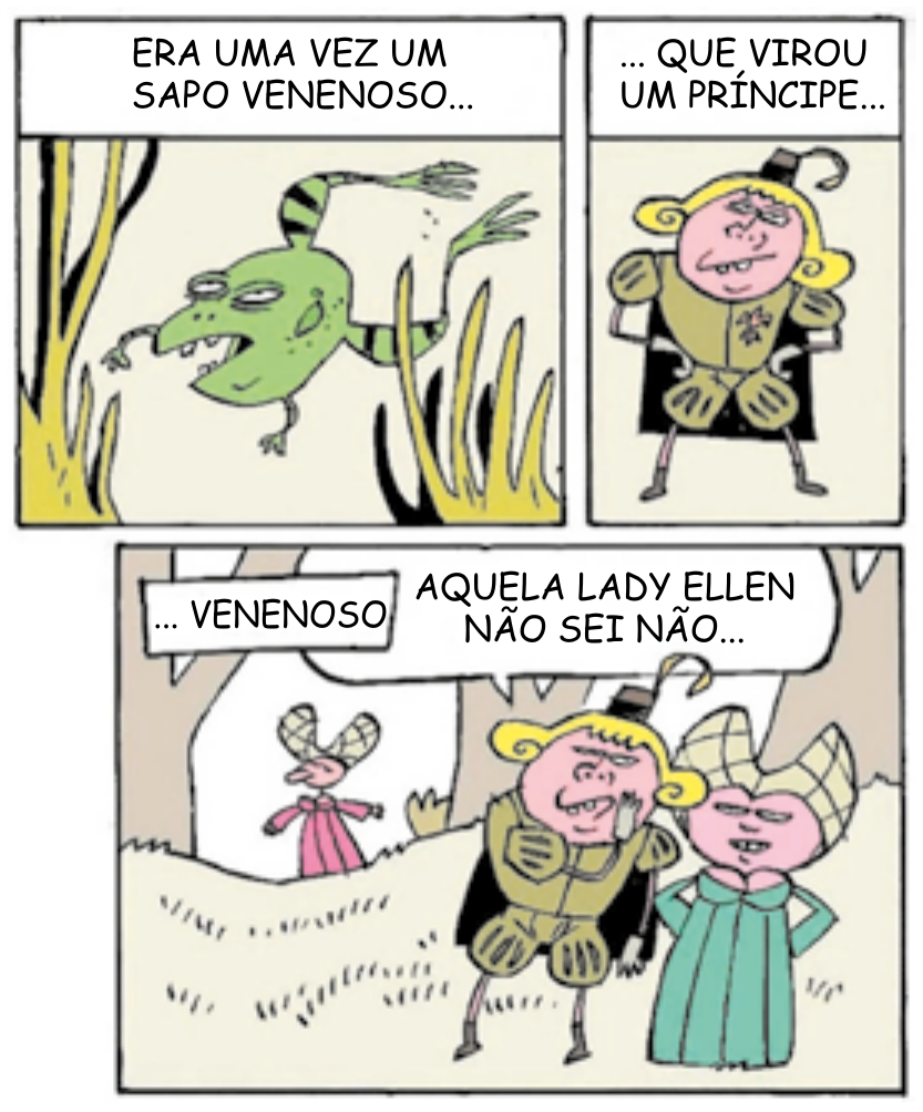 Tirinha em três quadros. Quadro 1, legenda: “ERA UMA VEZ UM SAPO VENENOSO...”, com um sapo verde entre plantas. Quadro 2, legenda: “... QUE VIROU UM PRÍNCIPE...”, com um príncipe de cabelos loiros. Quadro 3: legenda “... VENENOSO”; o príncipe, ao lado de uma dama de vestido verde, diz: “AQUELA LADY ELLEN NÃO SEI NÃO...”, olhando para outra dama ao fundo.