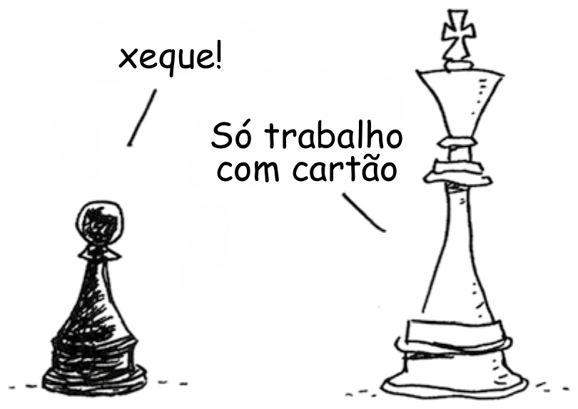 Cartum com duas peças de xadrez. Um peão, à esquerda, diz: “xeque!”. O rei, à direita, responde: “Só trabalho com cartão”.