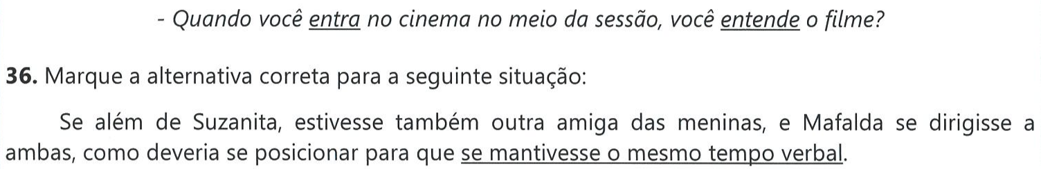 Reprodução da frase do segundo quadrinho, em itálico, com “entra” e “entende” sublinhados, e do comando da questão 36, com o trecho “se mantivesse o mesmo tempo verbal” sublinhado.