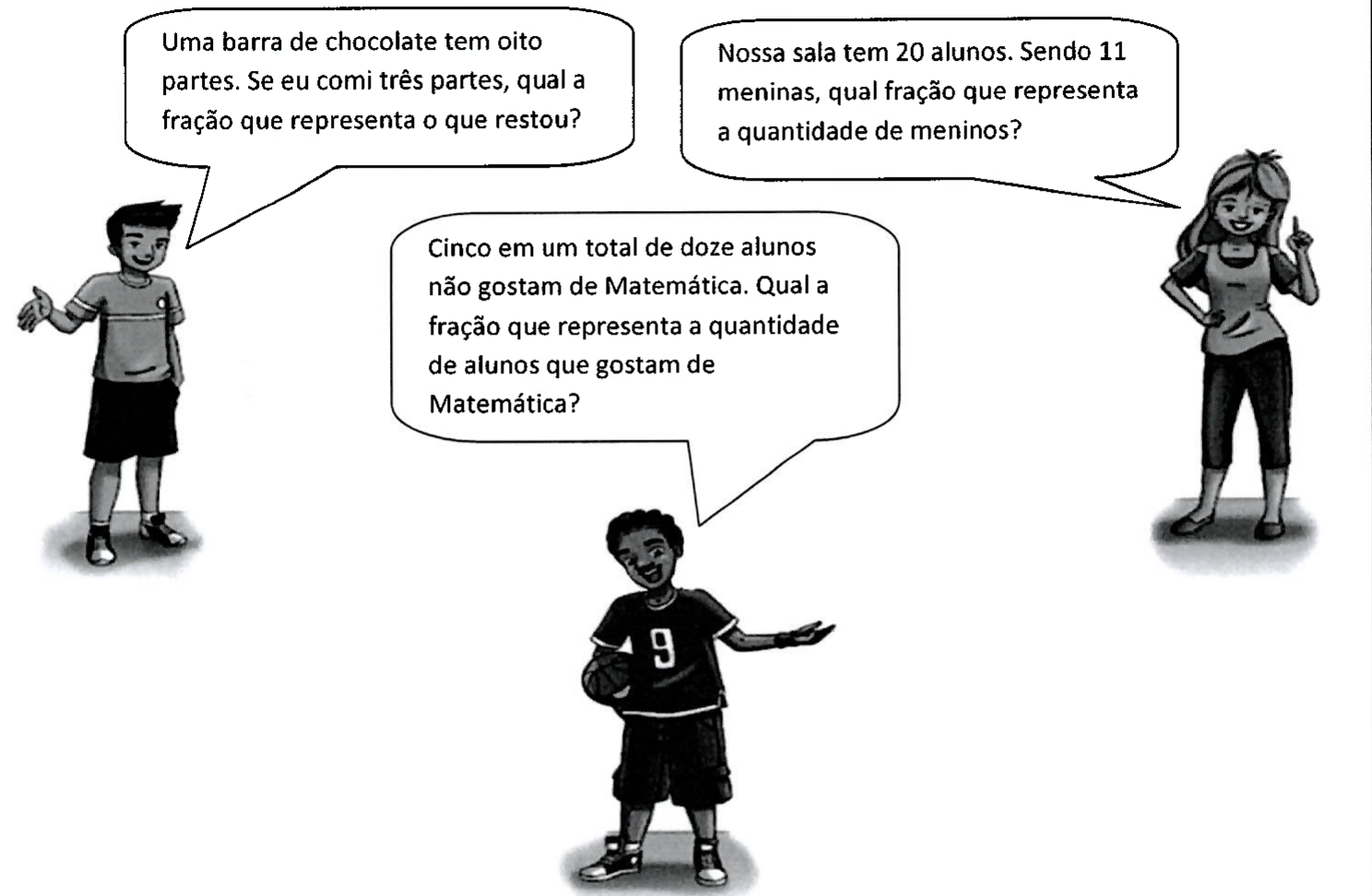 Três alunos com balões de fala. 1º: 'Uma barra de chocolate tem oito partes. Se eu comi três partes, qual a fração que representa o que restou?' 2º: 'Nossa sala tem 20 alunos. Sendo 11 meninas, qual fração que representa a quantidade de meninos?' 3º: 'Cinco em um total de doze alunos não gostam de Matemática. Qual a fração que representa a quantidade de alunos que gostam de Matemática?'