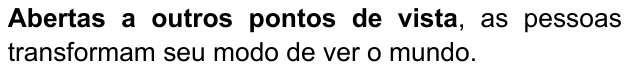 Alternativa D: “Abertas a outros pontos de vista, as pessoas transformam seu modo de ver o mundo.” Trecho destacado em negrito: “Abertas a outros pontos de vista”.