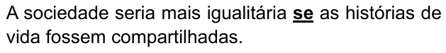 Alternativa C: “A sociedade seria mais igualitária se as histórias de vida fossem compartilhadas.” Palavra destacada em negrito e sublinhado: “se”.
