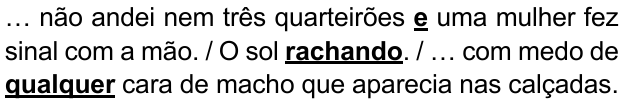 Alternativa E: "… não andei nem três quarteirões e uma mulher fez sinal com a mão. / O sol rachando. / … com medo de qualquer cara de macho que aparecia nas calçadas." Trechos destacados (negrito e sublinhado): e; rachando; qualquer.