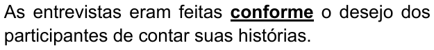 Alternativa C: "As entrevistas eram feitas conforme o desejo dos participantes de contar suas histórias." Trechos destacados (negrito e sublinhado): conforme.
