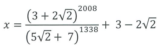x = (3 + 2 raiz quadrada de 2) elevado a 2008, dividido por (5 raiz quadrada de 2 + 7) elevado a 1338, mais 3 − 2 raiz quadrada de 2.