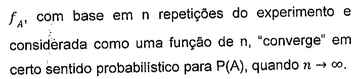 f índice A, com base em n repetições do experimento e considerada como uma função de n, "converge" em certo sentido probabilístico para P(A), quando n tende ao infinito.