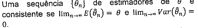 Uma sequência {θ̂ índice n} de estimadores de θ é consistente se o limite, com n tendendo ao infinito, de E(θ̂ índice n) = θ e o limite, com n tendendo ao infinito, de Var(θ̂ índice n) = 0.