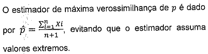 O estimador de máxima verossimilhança de p é dado por p chapéu igual ao somatório, de i igual a 1 até n, de xi, sobre (n + 1), evitando que o estimador assuma valores extremos.