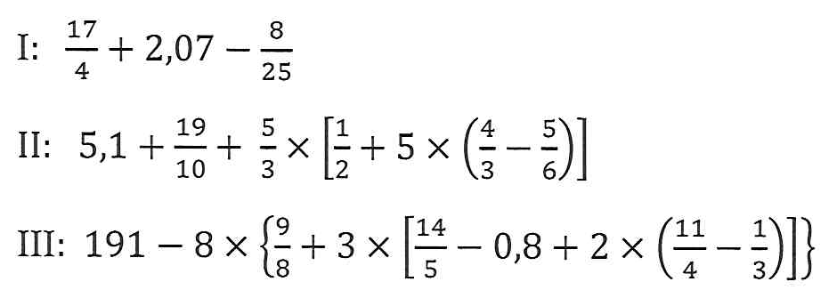 Três expressões numéricas. I: 17/4 + 2,07 − 8/25. II: 5,1 + 19/10 + 5/3 × [1/2 + 5 × (4/3 − 5/6)]. III: 191 − 8 × {9/8 + 3 × [14/5 − 0,8 + 2 × (11/4 − 1/3)]}.