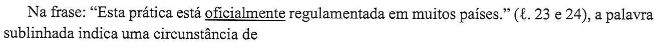 Na frase: “Esta prática está oficialmente regulamentada em muitos países.” (ℓ. 23 e 24), a palavra sublinhada indica uma circunstância de (No trecho, a palavra “oficialmente” está sublinhada.)