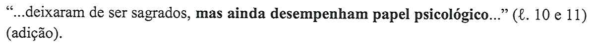 “...deixaram de ser sagrados, mas ainda desempenham papel psicológico...” (ℓ. 10 e 11) (adição). (Em negrito: “mas ainda desempenham papel psicológico”.)