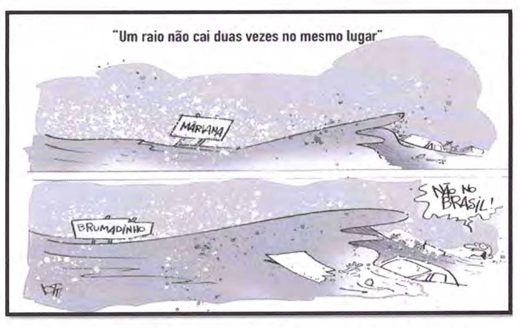 Charge em dois quadros com o título “Um raio não cai duas vezes no mesmo lugar”. No primeiro, uma onda de lama passa por uma placa com o nome “MARIANA” e arrasta um veículo. No segundo, a onda de lama passa por uma placa com o nome “BRUMADINHO”, arrasta destroços e uma pessoa grita “NÃO NO BRASIL!”.