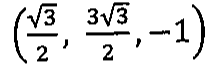 Terna (raiz de 3 sobre 2, 3 raiz de 3 sobre 2, −1).