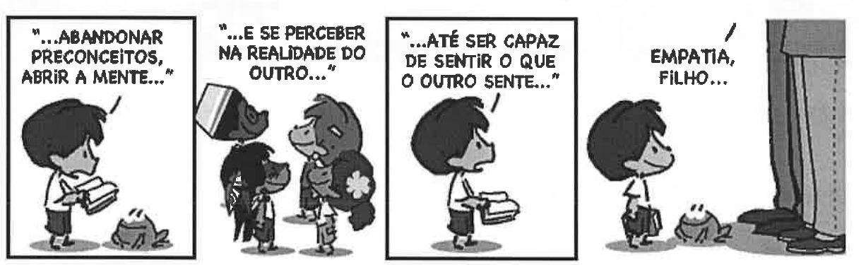 Tirinha do Armandinho em quatro quadrinhos. 1º: Armandinho, segurando livros, diz: “...abandonar preconceitos, abrir a mente...”. 2º: duas crianças, uma com um livro na cabeça, e a fala “...e se perceber na realidade do outro...”. 3º: Armandinho: “...até ser capaz de sentir o que o outro sente...”. 4º: diante das pernas de um adulto, a fala do adulto: “Empatia, filho...”.