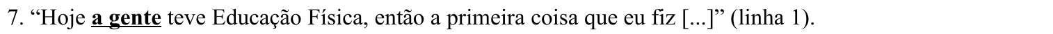 Trecho impresso da questão 7: “Hoje a gente teve Educação Física, então a primeira coisa que eu fiz [...]” (linha 1), com a expressão “a gente” em negrito e sublinhada.