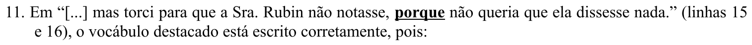 Enunciado impresso da questão 11: “[...] mas torci para que a Sra. Rubin não notasse, porque não queria que ela dissesse nada.” (linhas 15 e 16), com o vocábulo “porque” em negrito e sublinhado.