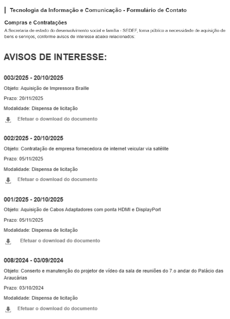 Captura de tela de página web: “Tecnologia da Informação e Comunicação - Formulário de Contato”; “Compras e Contratações”: “A Secretaria de estado do desenvolvimento social e família - SEDEF, torna público a necessidade de aquisição de bens e serviços, conforme avisos de interesse abaixo relacionados:”. AVISOS DE INTERESSE: 003/2025 - 20/10/2025, Objeto: Aquisição de Impressora Braille, Prazo: 20/11/2025, Modalidade: Dispensa de licitação; 002/2025 - 20/10/2025, Objeto: Contratação de empresa fornecedora de internet veicular via satélite, Prazo: 05/11/2025, Modalidade: Dispensa de licitação; 001/2025 - 20/10/2025, Objeto: Aquisição de Cabos Adaptadores com ponta HDMI e DisplayPort, Prazo: 05/11/2025, Modalidade: Dispensa de licitação; 008/2024 - 03/09/2024, Objeto: Conserto e manutenção do projetor de vídeo da sala de reuniões do 7.o andar do Palácio das Araucárias, Prazo: 03/10/2024, Modalidade: Dispensa de licitação. Cada aviso tem o link “Efetuar o download do documento”.