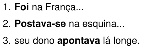 Três frases numeradas com uma palavra em negrito em cada: 1. Foi na França... (destaque: Foi); 2. Postava-se na esquina... (destaque: Postava-se); 3. seu dono apontava lá longe. (destaque: apontava).