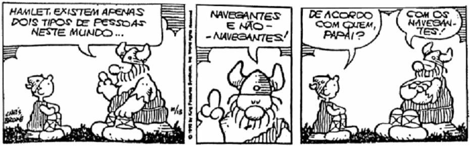 Tirinha de Hagar, o Horrível, em três quadros. 1º: Hagar diz ao filho Hamlet: “Hamlet, existem apenas dois tipos de pessoas neste mundo...”. 2º: Hagar, com o dedo erguido: “Navegantes e não-navegantes!”. 3º: Hamlet pergunta: “De acordo com quem, papai?”; Hagar responde: “Com os navegantes!”.