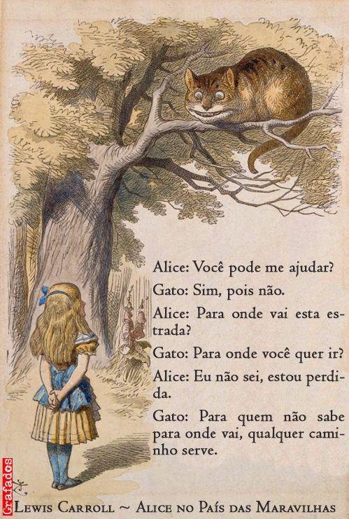 Ilustração colorida: o Gato de Cheshire, sorridente, deitado no galho de uma árvore, e Alice, de vestido azul, de costas, olhando para ele. Texto na imagem: “Alice: Você pode me ajudar? / Gato: Sim, pois não. / Alice: Para onde vai esta estrada? / Gato: Para onde você quer ir? / Alice: Eu não sei, estou perdida. / Gato: Para quem não sabe para onde vai, qualquer caminho serve.” Rodapé: “Lewis Carroll ~ Alice no País das Maravilhas”.