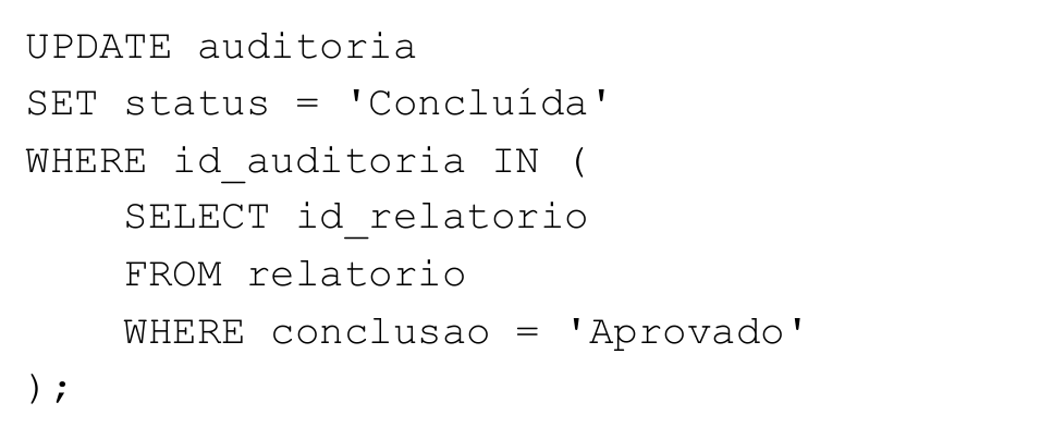 Código SQL: UPDATE auditoria SET status = 'Concluída' WHERE id_auditoria IN (SELECT id_relatorio FROM relatorio WHERE conclusao = 'Aprovado');