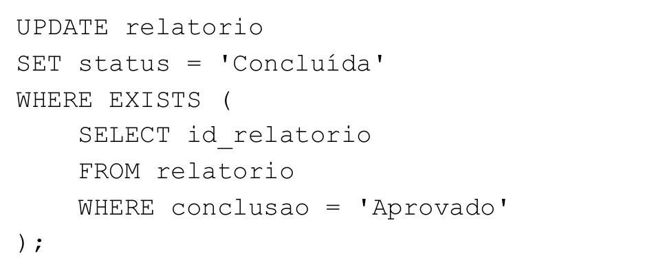 Código SQL: UPDATE relatorio SET status = 'Concluída' WHERE EXISTS (SELECT id_relatorio FROM relatorio WHERE conclusao = 'Aprovado');