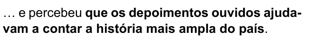 … e percebeu que os depoimentos ouvidos ajudavam a contar a história mais ampla do país. Destacado: “que os depoimentos ouvidos ajudavam a contar a história mais ampla do país”.