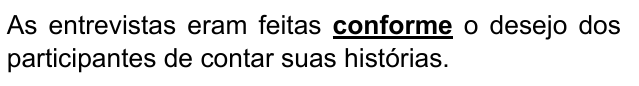As entrevistas eram feitas conforme o desejo dos participantes de contar suas histórias. Destacado: “conforme”.