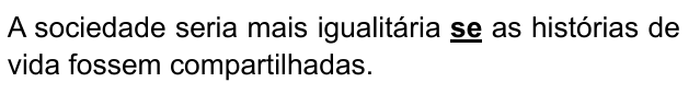 A sociedade seria mais igualitária se as histórias de vida fossem compartilhadas. Destacado: “se”.