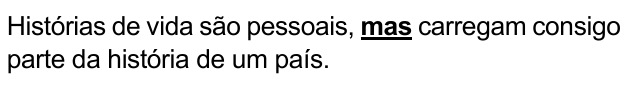 Histórias de vida são pessoais, mas carregam consigo parte da história de um país. Destacado: “mas”.