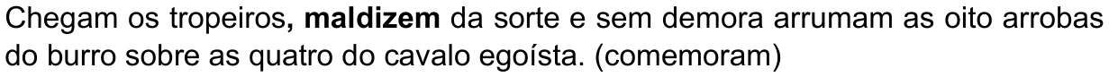Texto da alternativa: “Chegam os tropeiros, maldizem da sorte e sem demora arrumam as oito arrobas do burro sobre as quatro do cavalo egoísta. (comemoram)” Palavra em destaque (negrito): “, maldizem”.