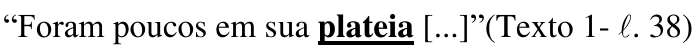“Foram poucos em sua plateia [...]”(Texto 1- ℓ. 38) — palavra destacada em negrito e sublinhado: “plateia”.