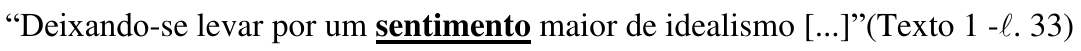 “Deixando-se levar por um sentimento maior de idealismo [...]”(Texto 1 -ℓ. 33) — palavra destacada em negrito e sublinhado: “sentimento”.