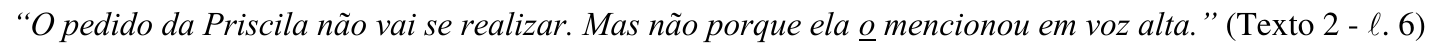 Frase em itálico: “O pedido da Priscila não vai se realizar. Mas não porque ela o mencionou em voz alta.” (Texto 2 - ℓ. 6), com o pronome “o” antes de “mencionou” sublinhado.