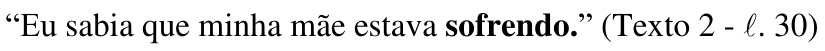 “Eu sabia que minha mãe estava sofrendo.” (Texto 2 - ℓ. 30) — palavra destacada em negrito: “sofrendo”.