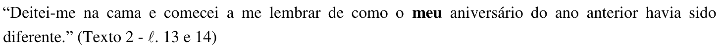 “Deitei-me na cama e comecei a me lembrar de como o meu aniversário do ano anterior havia sido diferente.” (Texto 2 - ℓ. 13 e 14) — palavra destacada em negrito: “meu”.