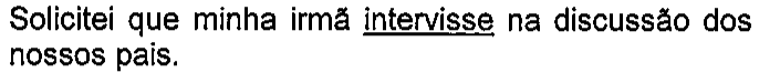 Solicitei que minha irmã intervisse na discussão dos nossos pais. Verbo sublinhado: intervisse.