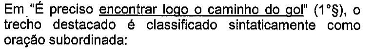 Em “É preciso encontrar logo o caminho do gol” (1°§), o trecho destacado é classificado sintaticamente como oração subordinada: — trecho sublinhado: encontrar logo o caminho do gol.