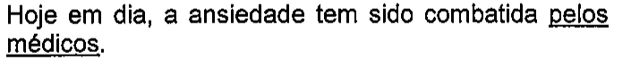 Hoje em dia, a ansiedade tem sido combatida pelos médicos. Trecho sublinhado: pelos médicos.