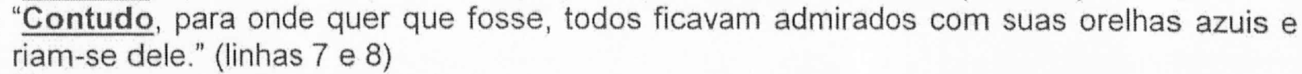 “Contudo, para onde quer que fosse, todos ficavam admirados com suas orelhas azuis e riam-se dele.” (linhas 7 e 8), com destaque em "Contudo".