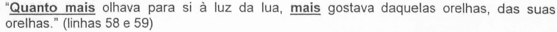 “Quanto mais olhava para si à luz da lua, mais gostava daquelas orelhas, das suas orelhas.” (linhas 58 e 59), com destaque em "Quanto mais" e em "mais".