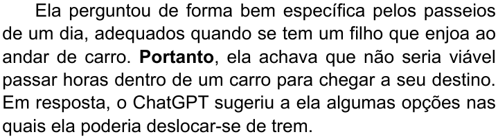 Terceiro parágrafo do texto, com “Portanto” em negrito: “Ela perguntou de forma bem específica pelos passeios de um dia, adequados quando se tem um filho que enjoa ao andar de carro. Portanto, ela achava que não seria viável passar horas dentro de um carro para chegar a seu destino. Em resposta, o ChatGPT sugeriu a ela algumas opções nas quais ela poderia deslocar-se de trem.”