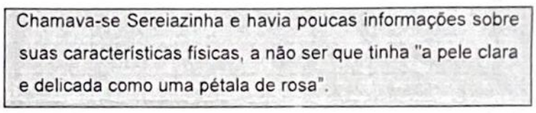 Fragmento original: Chamava-se Sereiazinha e havia poucas informações sobre suas características físicas, a não ser que tinha "a pele clara e delicada como uma pétala de rosa".